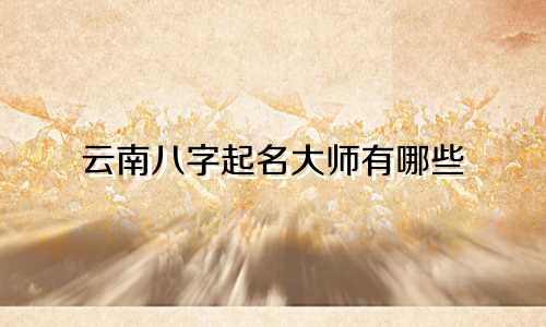 云南八字起名大师有哪些