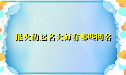 最火的起名大师有哪些网名