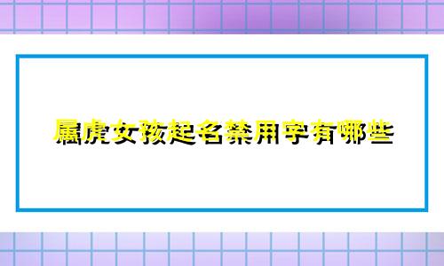 属虎女孩起名禁用字有哪些