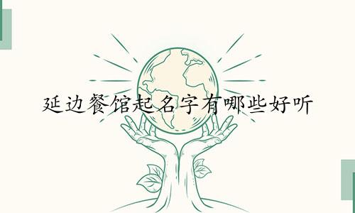 延边餐馆起名字有哪些好听