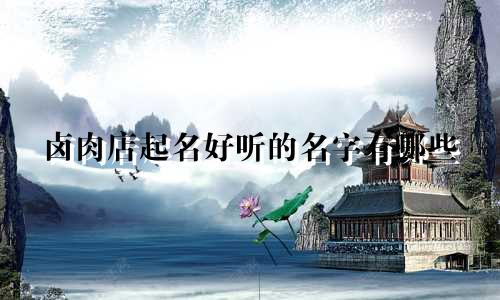 卤肉店起名好听的名字有哪些