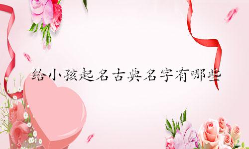 给小孩起名古典名字有哪些