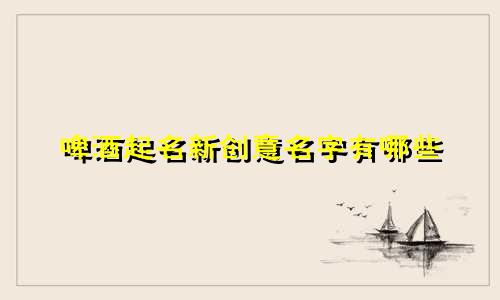 啤酒起名新创意名字有哪些