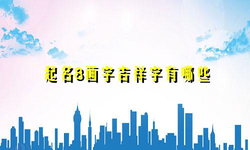 起名8画字吉祥字有哪些