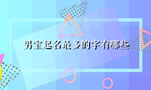 男宝起名最多的字有哪些