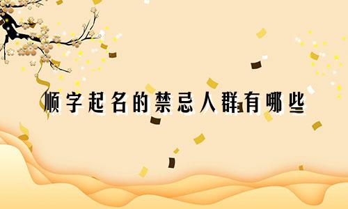 顺字起名的禁忌人群有哪些