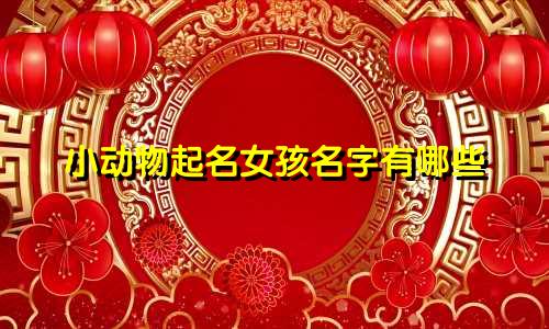 小动物起名女孩名字有哪些