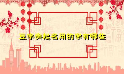 豆字旁起名用的字有哪些
