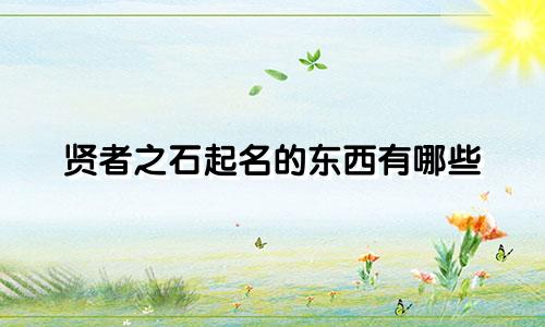 贤者之石起名的东西有哪些