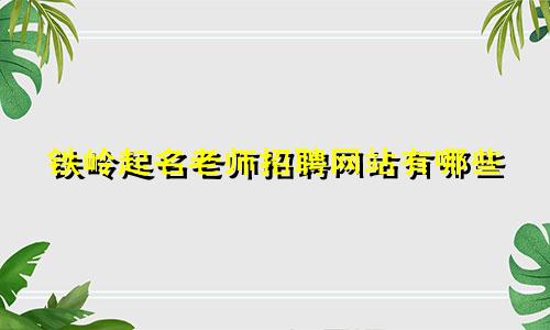 铁岭起名老师招聘网站有哪些