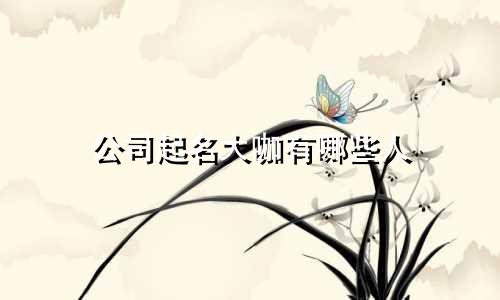 公司起名大咖有哪些人