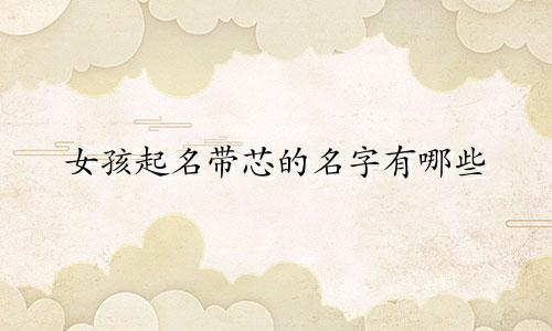 女孩起名带芯的名字有哪些