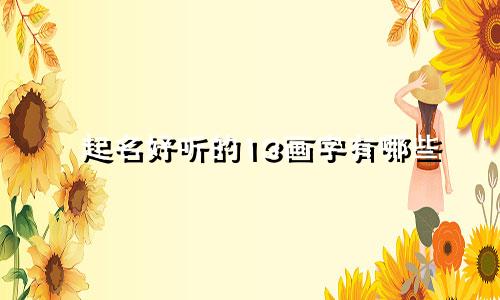 起名好听的13画字有哪些