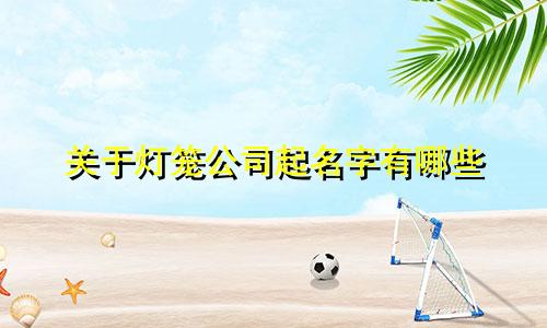 关于灯笼公司起名字有哪些
