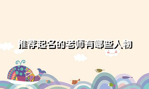 推荐起名的老师有哪些人物