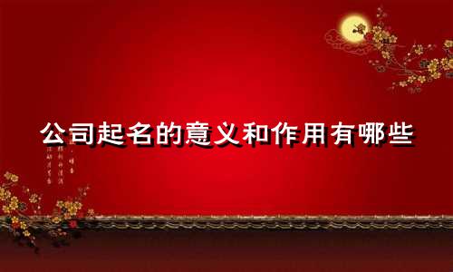 公司起名的意义和作用有哪些