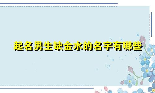 起名男生缺金水的名字有哪些