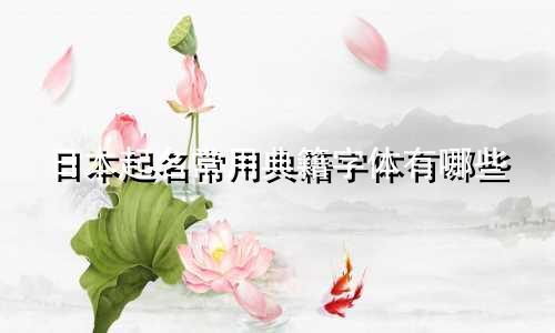 日本起名常用典籍字体有哪些