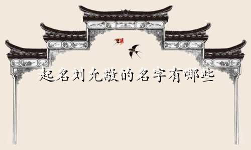 起名刘允敬的名字有哪些