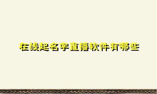在线起名字直播软件有哪些
