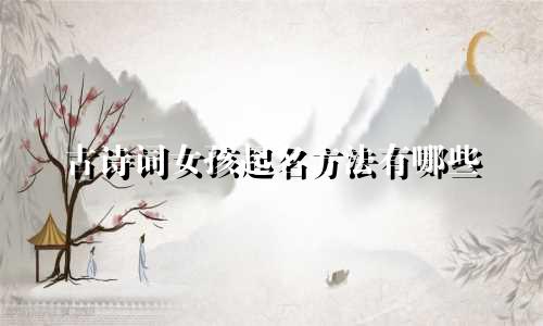 古诗词女孩起名方法有哪些