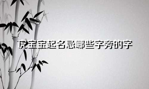虎宝宝起名忌哪些字旁的字