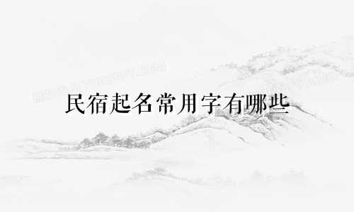 民宿起名常用字有哪些