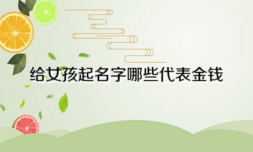 给女孩起名字哪些代表金钱