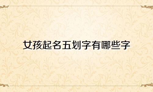 女孩起名五划字有哪些字