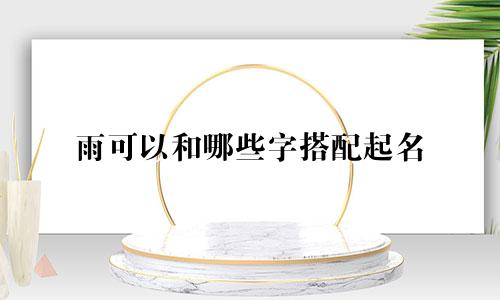 雨可以和哪些字搭配起名