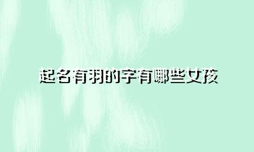 起名有羽的字有哪些女孩