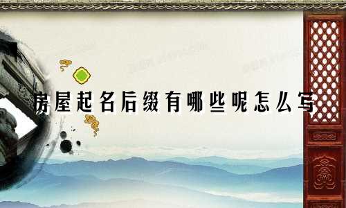房屋起名后缀有哪些呢怎么写