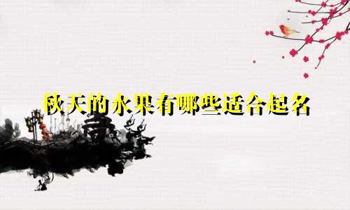 秋天的水果有哪些适合起名