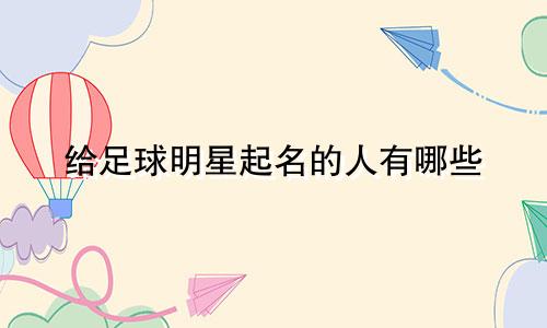 给足球明星起名的人有哪些