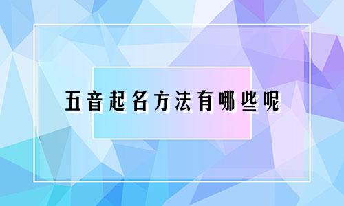 五音起名方法有哪些呢