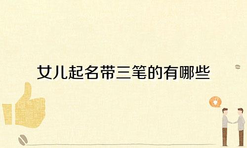 女儿起名带三笔的有哪些