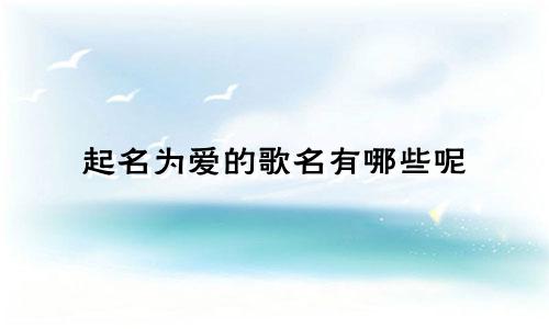 起名为爱的歌名有哪些呢