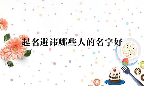 起名避讳哪些人的名字好