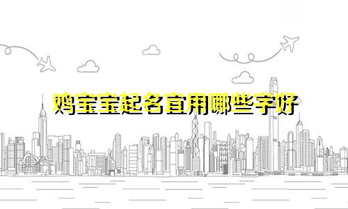 鸡宝宝起名宜用哪些字好