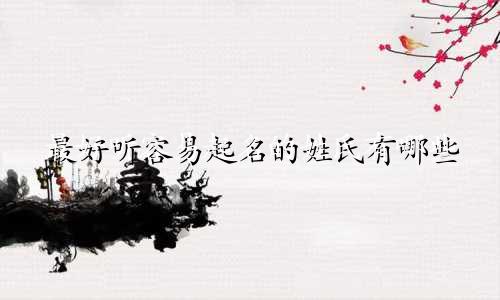 最好听容易起名的姓氏有哪些