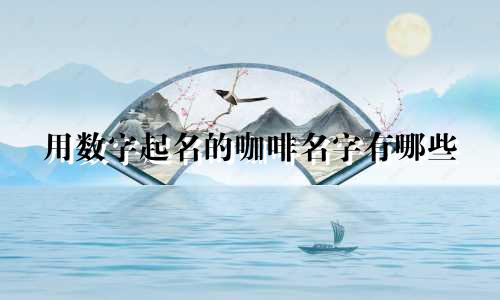 用数字起名的咖啡名字有哪些
