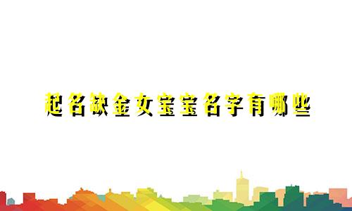 起名缺金女宝宝名字有哪些