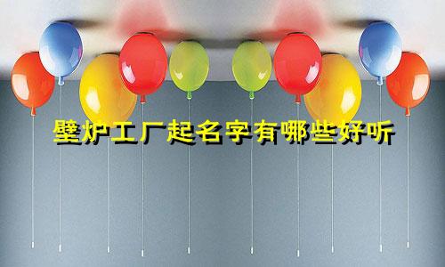壁炉工厂起名字有哪些好听