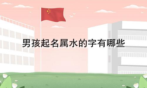 男孩起名属水的字有哪些