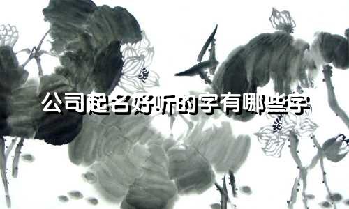 公司起名好听的字有哪些字