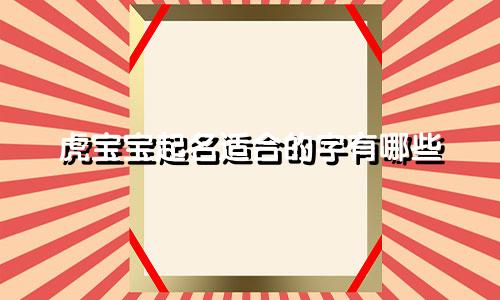 虎宝宝起名适合的字有哪些