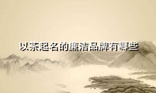 以茶起名的廉洁品牌有哪些