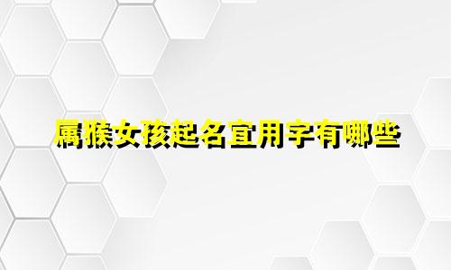 属猴女孩起名宜用字有哪些