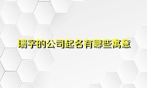 瑞字的公司起名有哪些寓意