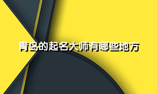 青岛的起名大师有哪些地方